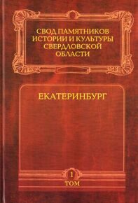 Свод памятников истории и культуры Свердловской области. Екатеринбург. Том 1